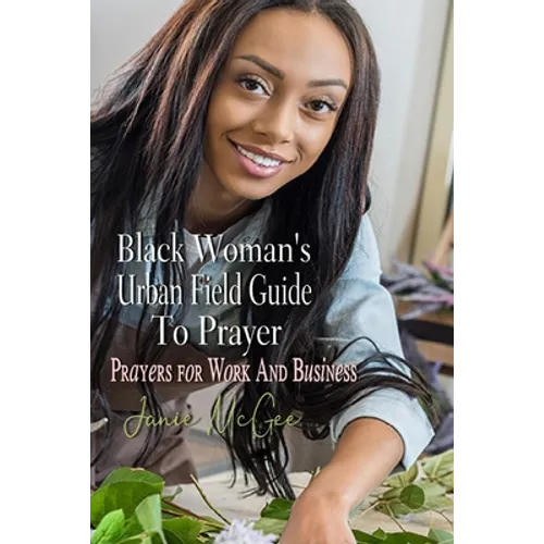 Black Woman's Urban Field Guide to Prayer: Prayer Changes Things