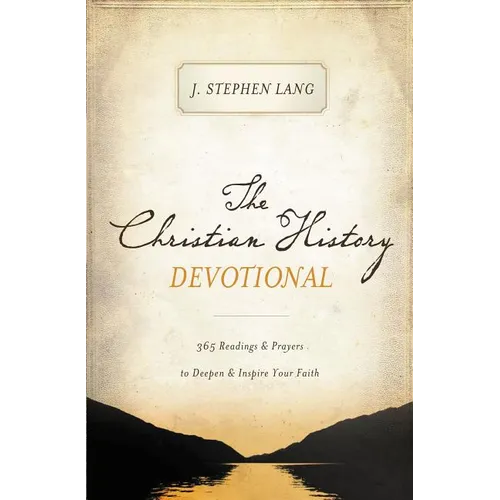 The Christian History Devotional: 365 Readings and Prayers to Deepen and Inspire Your Faith (365 Daily Devotions)
