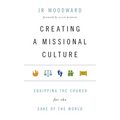 Creating a Missional Culture: Equipping the Church for the Sake of the World