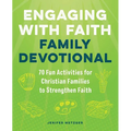 Engaging with Faith Family Devotional: 70 Fun Activities for Christian Families to Strengthen Faith