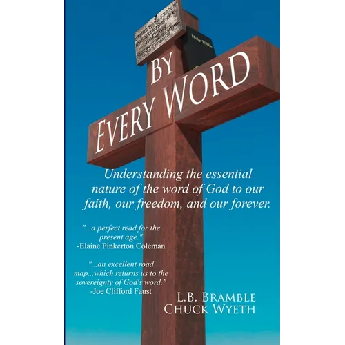 By Every Word: Understanding the essential nature of the word of God to our faith, our freedom, and our forever.