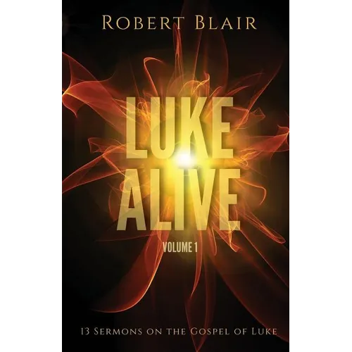 Luke Alive Volume 1: 13 sermons based on the Gospel of Luke