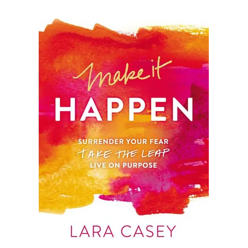 The Make It Happen: Surrender Your Fear. Take the Leap. Live on Purpose.