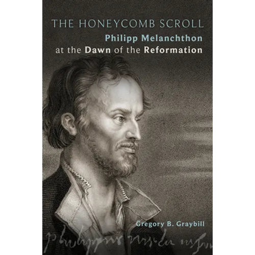 The Honeycomb Scroll: Philipp Melanchthon at the Dawn of the Reformation