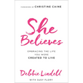 She Believes: Embracing the Life You Were Created to Live