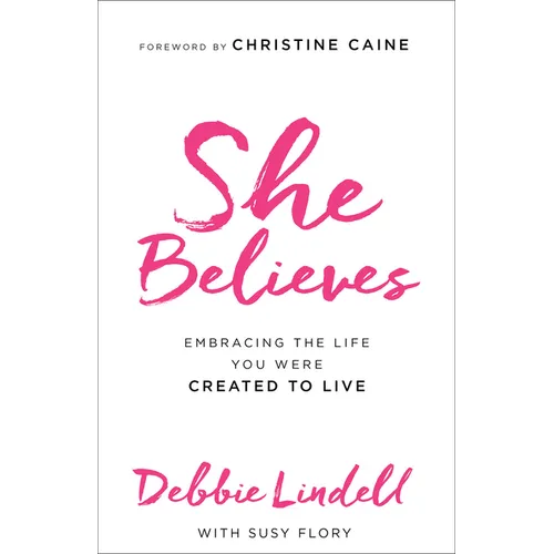She Believes: Embracing the Life You Were Created to Live