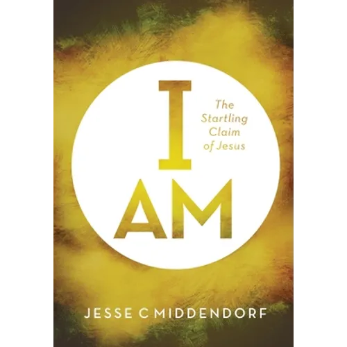 I Am: The Startling Claim of Jesus