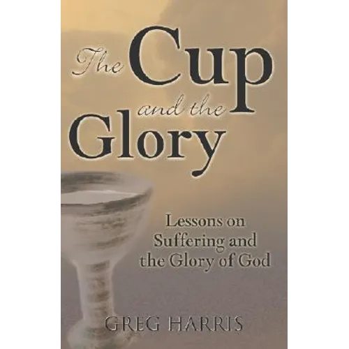 The Cup and the Glory: Lessons on Suffering and the Glory of God