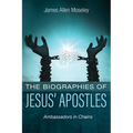 The Biographies of Jesus' Apostles: Ambassadors in Chains