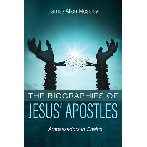 The Biographies of Jesus' Apostles: Ambassadors in Chains