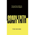 Scary Faith: Overcome Fear and Step into the Life You Never Imagined