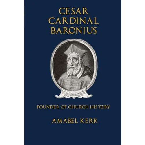 Cesar Cardinal Baronius: Founder of Church History