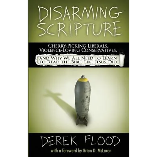 Disarming Scripture: Cherry-Picking Liberals, Violence-Loving Conservatives, and Why We All Need to Learn to Read the Bible Like Jesus Did