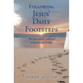 Following Jesus' Daily Footsteps: The four gospels combined in chronological order