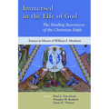 Immersed in the Life of God: The Healing Resources of the Christian Faith: Essays in Honor of William J. Abraham