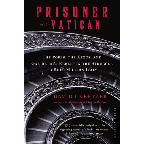 Prisoner of the Vatican: The Popes, the Kings, and Garibaldi's Rebels in the Struggle to Rule Modern Italy