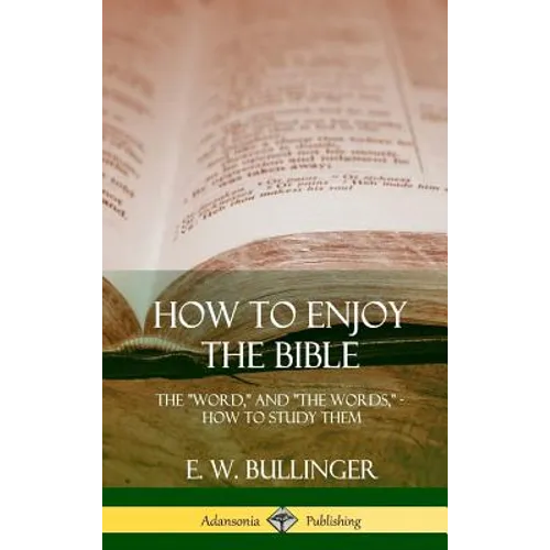 How to Enjoy the Bible: The "Word," and "The Words,", How to Study them (Hardcover)