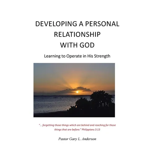 Developing a Personal Relationship with God: Learning to Operate in His Strength