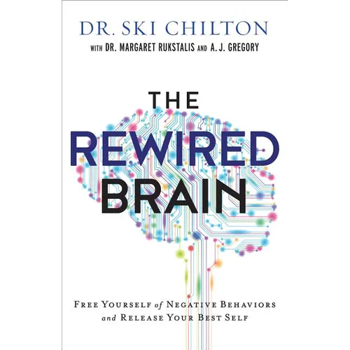 The Rewired Brain: Free Yourself of Negative Behaviors and Release Your Best Self