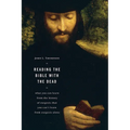 Reading the Bible with the Dead: What You Can Learn from the History of Exegesis that You Can't Learn from Exegesis Alone