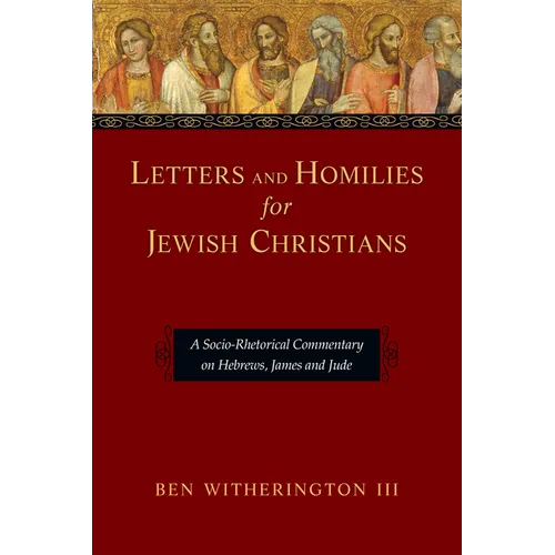Letters and Homilies for Jewish Christians: A Socio-Rhetorical Commentary on Hebrews, James and Jude