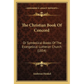 The Christian Book Of Concord: Or Symbolical Books Of The Evangelical Lutheran Church (1854)