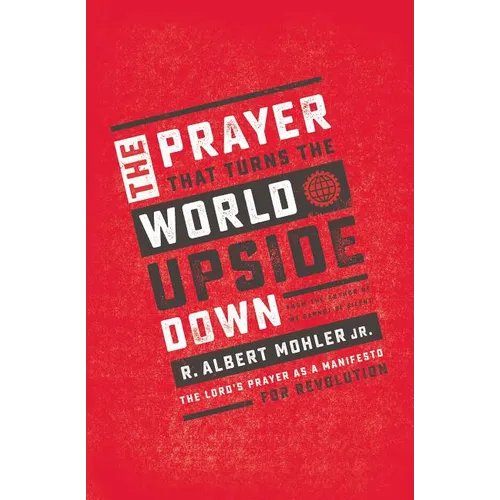 The Prayer That Turns the World Upside Down: The Lord's Prayer as a Manifesto for Revolution