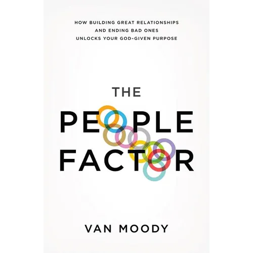 The People Factor: How Building Great Relationships and Ending Bad Ones Unlocks Your God-Given Purpose