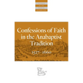 Confessions of Faith in the Anabaptist Tradition: 1527-1676