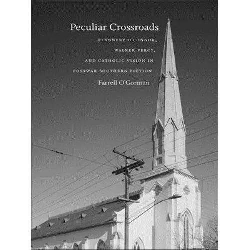 Peculiar Crossroads: Flannery O'Connor, Walker Percy, and Catholic Vision in Postwar Southern Fiction
