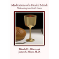 Meditations of a Healed Mind: Welcoming into God's Grace, Prayers and Invitations