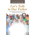 Let's Talk to Our Father: Communicating with Our Heavenly Father