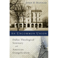 An Uncommon Union: Dallas Theological Seminary and American Evangelicalism