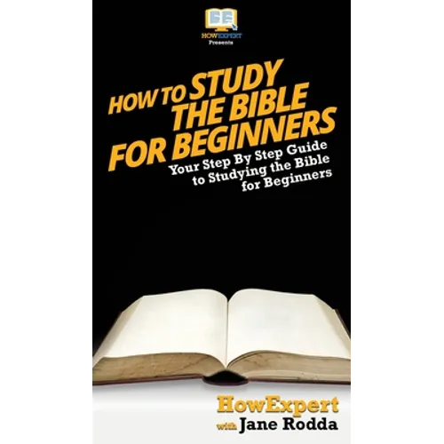 How To Study The Bible for Beginners: Your Step By Step Guide To Studying The Bible for Beginners