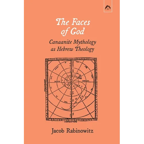 The Faces of God: Canaanite Mythology as Hebrew Theology