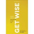 Get Wise: Make Great Decisions Every Day