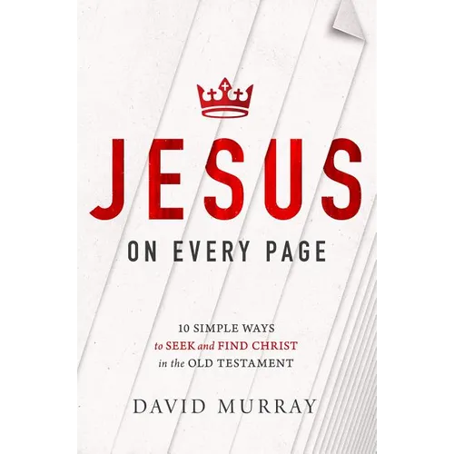 Jesus on Every Page: 10 Simple Ways to Seek and Find Christ in the Old Testament