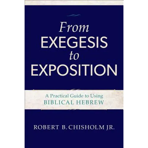 From Exegesis to Exposition: A Practical Guide to Using Biblical Hebrew