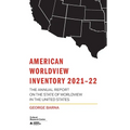 American Worldview Inventory 2021-22: The Annual Report on the State of Worldview in the United States