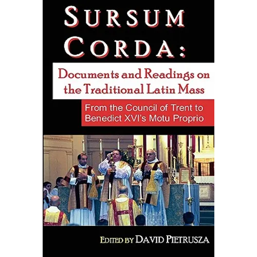 Sursum Corda: Documents And Readings On The Traditional Latin Mass