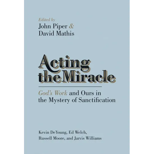Acting the Miracle: God's Work and Ours in the Mystery of Sanctification