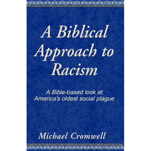 A Biblical Approach to Racism: A Bible-Based Look at America's Oldest Social Plague