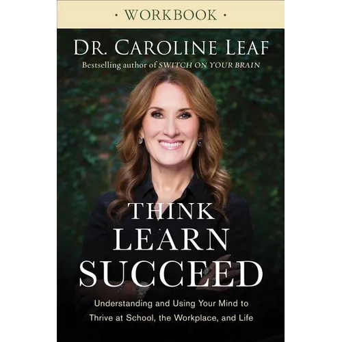 Think, Learn, Succeed Workbook: Understanding and Using Your Mind to Thrive at School, the Workplace, and Life