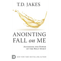Anointing Fall On Me: Accessing the Power of the Holy Spirit