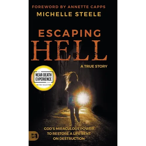 Escaping Hell: A True Story of God's Miraculous Power to Restore a Life Bent on Destruction