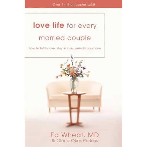 The Love Life for Every Married Couple: How to Fall in Love, Stay in Love, Rekindle Your Love