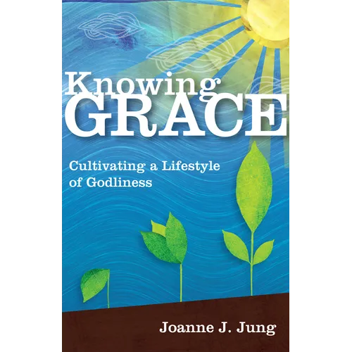 Knowing Grace: Cultivating a Lifestyle of Godliness