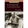 For the Gospel's Sake: The Rise of the Wycliffe Bible Translators and the Summer Institute of Linguistics