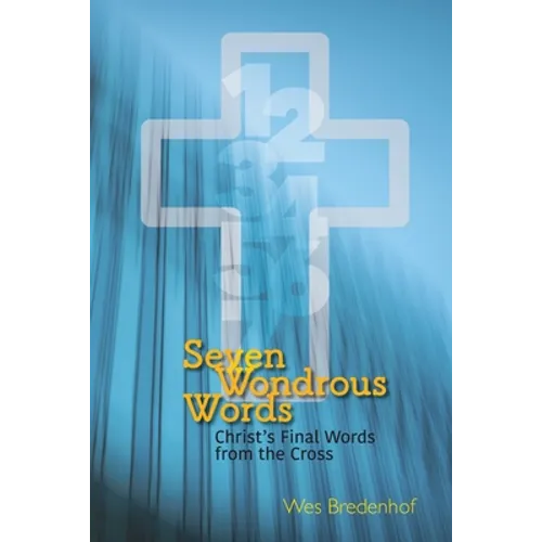 Seven Wondrous Words: Christ's Final Words from the Cross