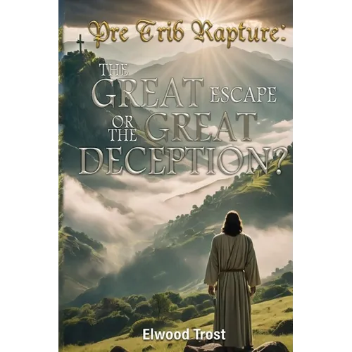 Pre Trib Rapture: The Great Escape or the Great Deception?